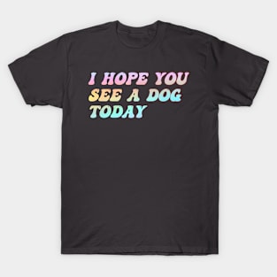 funny text groovy I Hope You See A Dog Today T-Shirt